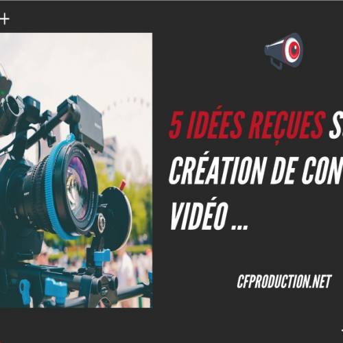 5 idées reçues sur la création de contenu vidéo à ne pas considérer !